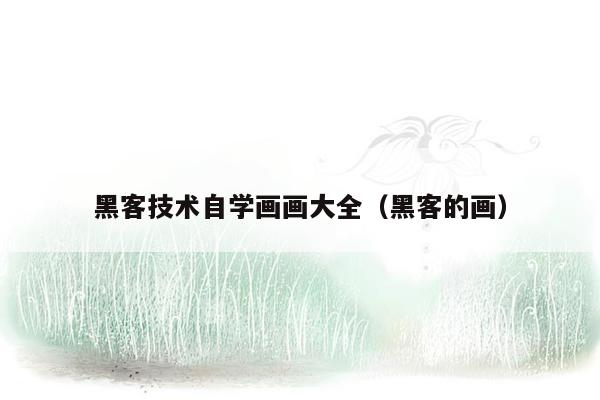 黑客技术自学画画大全（黑客的画）