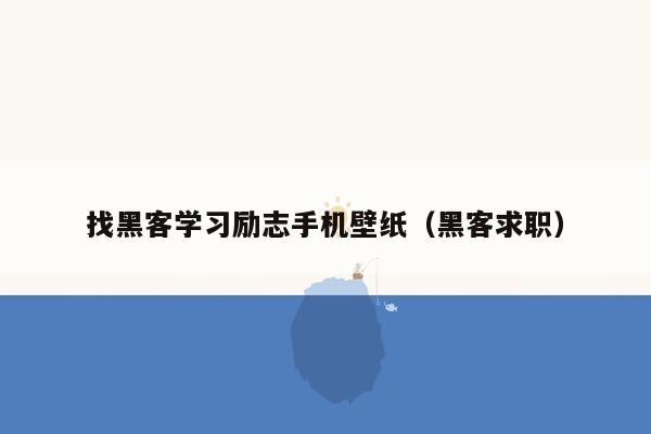 找黑客学习励志手机壁纸（黑客求职）