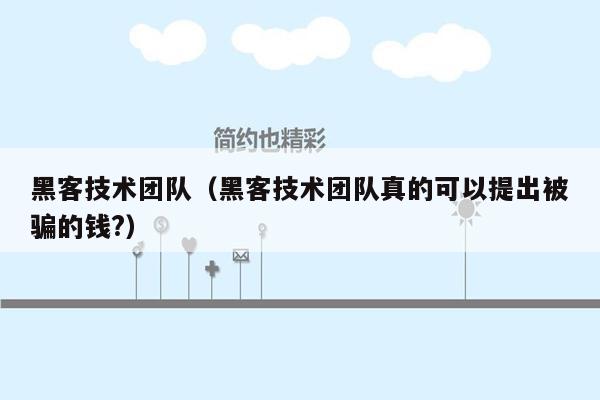 黑客技术团队（黑客技术团队真的可以提出被骗的钱?）