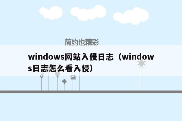 windows网站入侵日志（windows日志怎么看入侵）