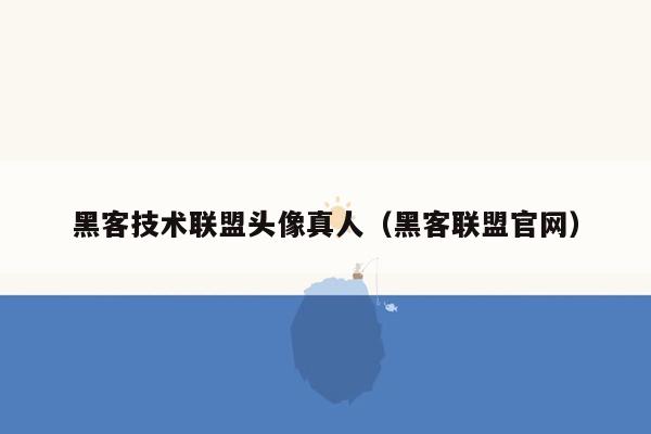 黑客技术联盟头像真人（黑客联盟官网）