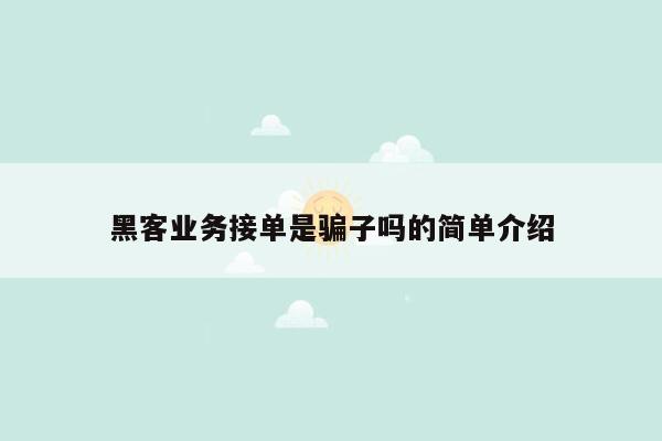 黑客业务接单是骗子吗的简单介绍