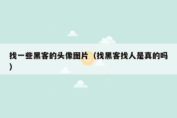 找一些黑客的头像图片（找黑客找人是真的吗）