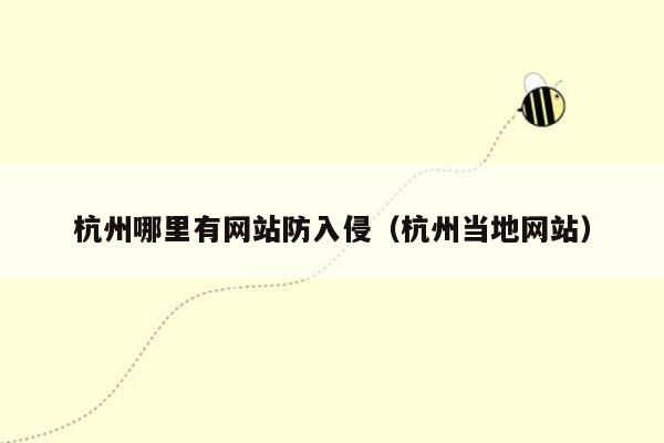 杭州哪里有网站防入侵（杭州当地网站）