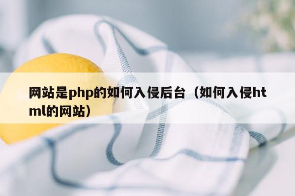 网站是php的如何入侵后台（如何入侵html的网站）