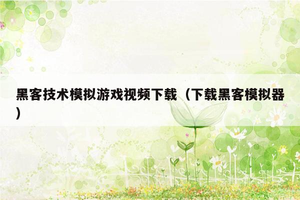 黑客技术模拟游戏视频下载（下载黑客模拟器）