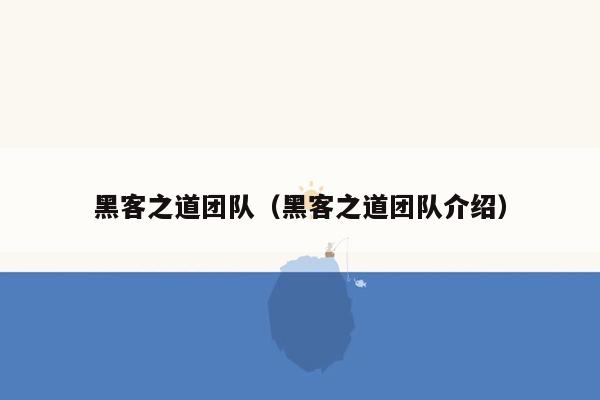 黑客之道团队（黑客之道团队介绍）