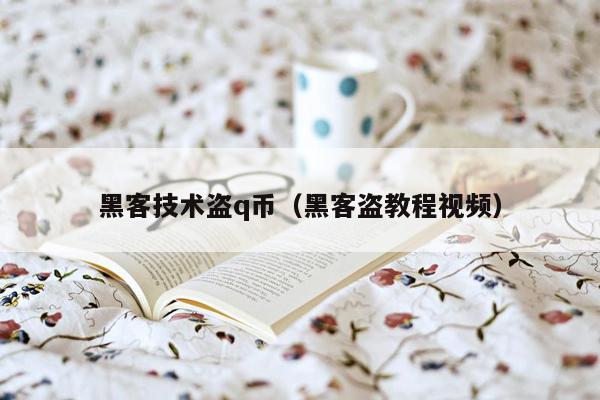 黑客技术盗q币（黑客盗教程视频）