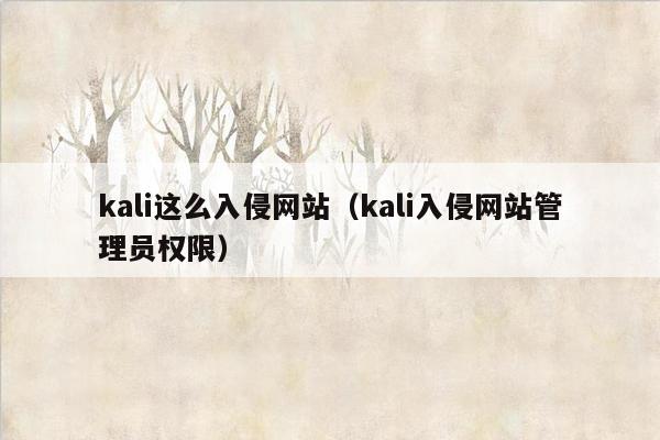 kali这么入侵网站（kali入侵网站管理员权限）