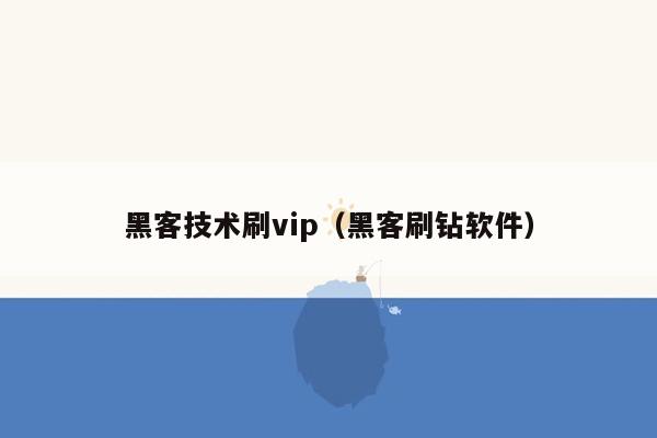 黑客技术刷vip（黑客刷钻软件）