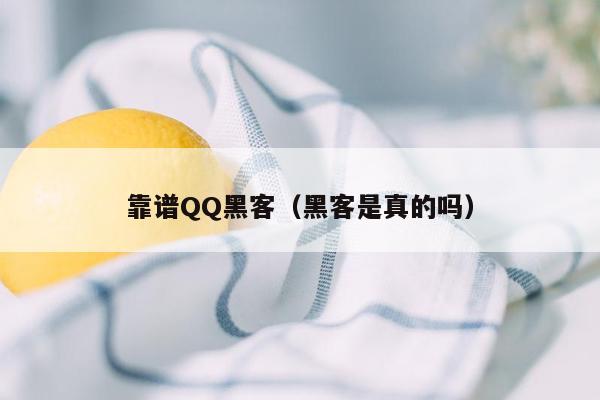 靠谱QQ黑客（黑客是真的吗）