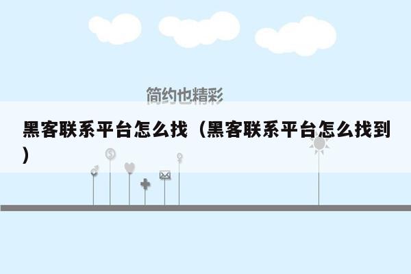 黑客联系平台怎么找（黑客联系平台怎么找到）