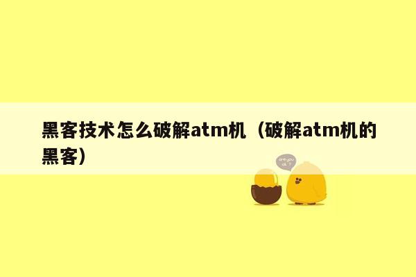 黑客技术怎么破解atm机（破解atm机的黑客）