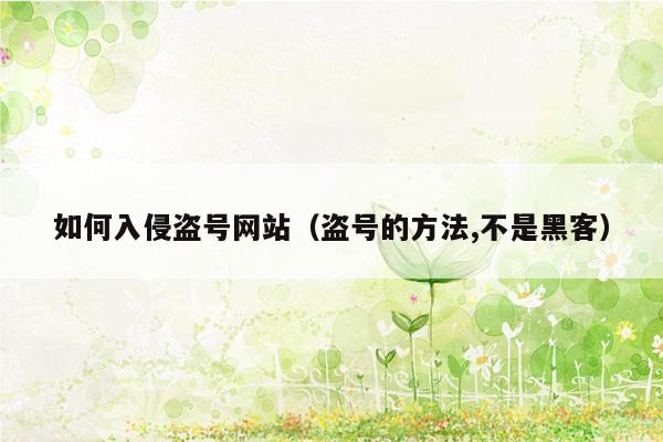 如何入侵盗号网站（盗号的方法,不是黑客）