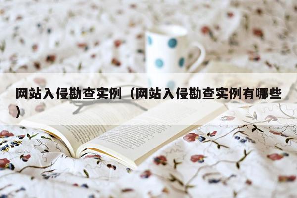 网站入侵勘查实例（网站入侵勘查实例有哪些）