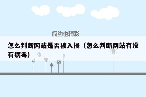 怎么判断网站是否被入侵（怎么判断网站有没有病毒）
