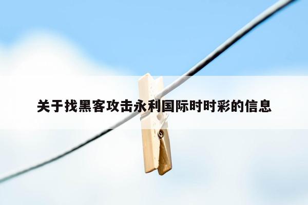 关于找黑客攻击永利国际时时彩的信息