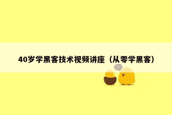40岁学黑客技术视频讲座（从零学黑客）