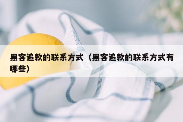 黑客追款的联系方式（黑客追款的联系方式有哪些）