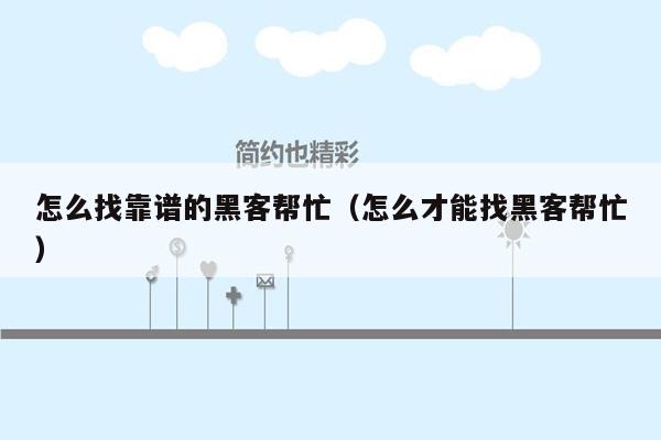 怎么找靠谱的黑客帮忙（怎么才能找黑客帮忙）