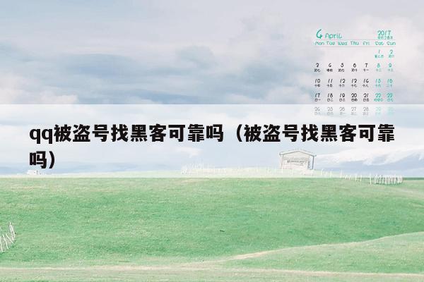 qq被盗号找黑客可靠吗（被盗号找黑客可靠吗）