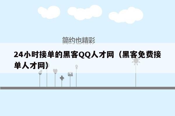 24小时接单的黑客QQ人才网（黑客免费接单人才网）