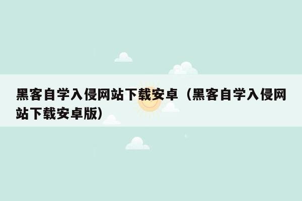 黑客自学入侵网站下载安卓（黑客自学入侵网站下载安卓版）