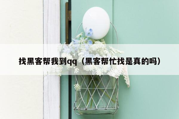 找黑客帮我到qq（黑客帮忙找是真的吗）