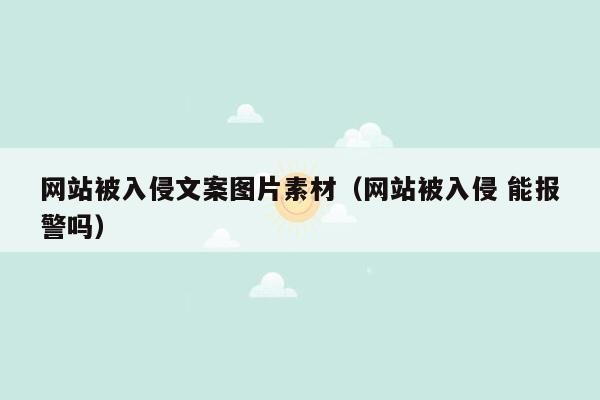 网站被入侵文案图片素材（网站被入侵 能报警吗）